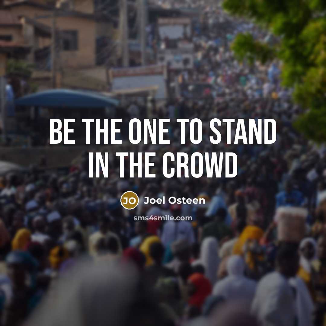“Be the one to stand in the crowd…” quote by Joel Osteen