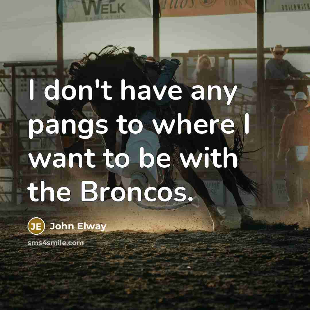 “I don't have any pangs to where I want to…” quote by John Elway