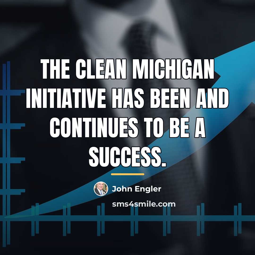 “The Clean Michigan Initiative has been and continues to be…” quote by John Engler