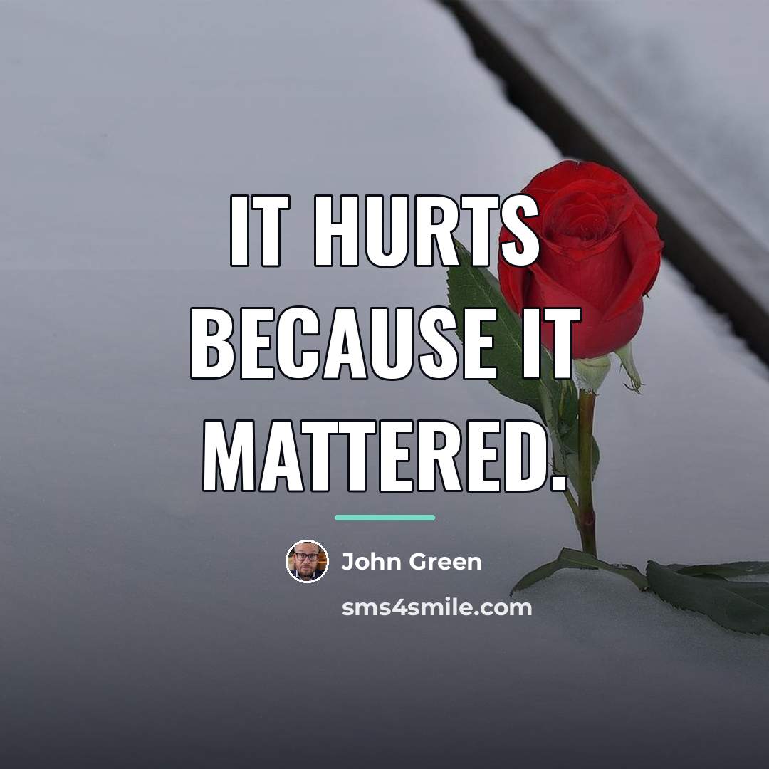 “It hurts because it mattered.…” quote by John Green