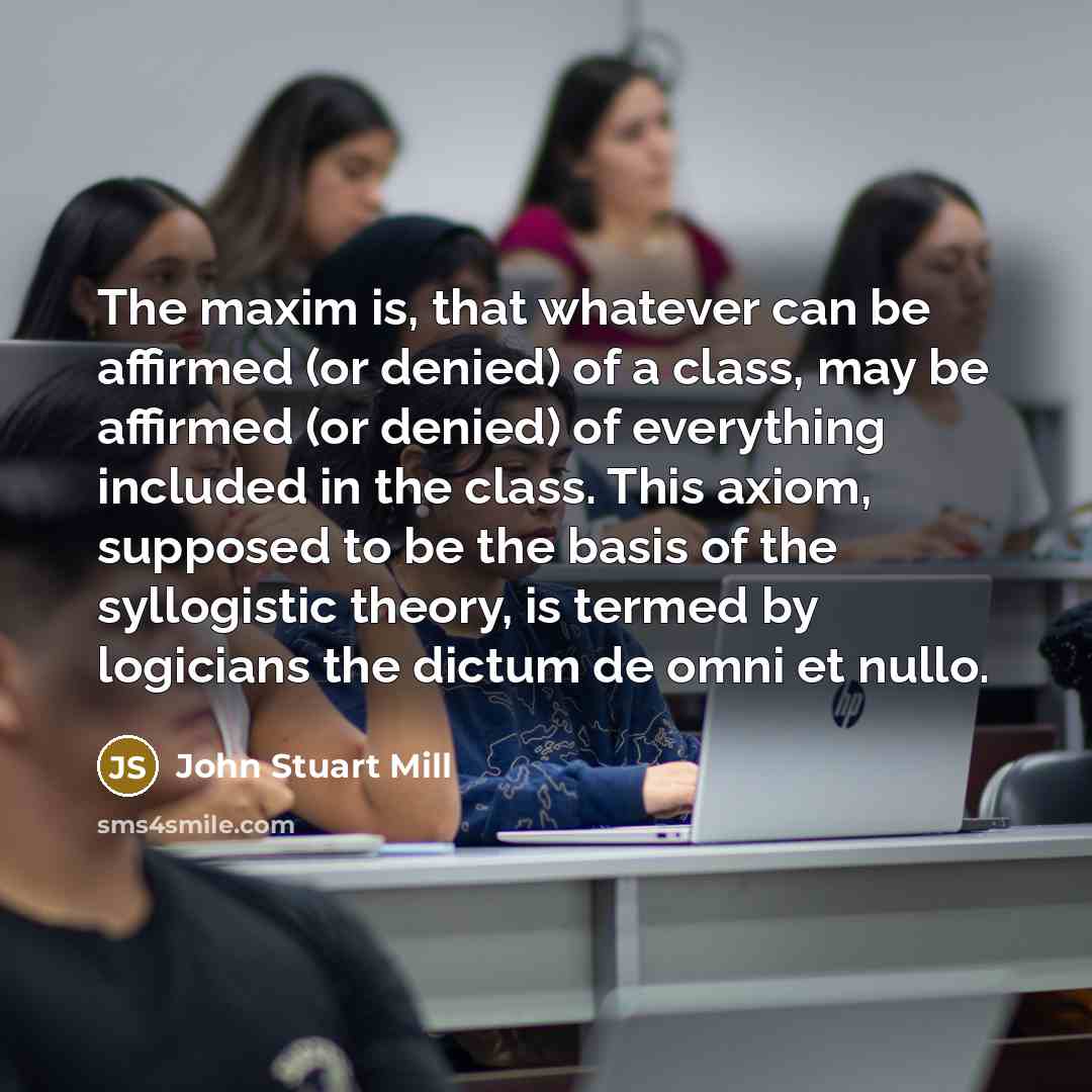 “The maxim is, that whatever can be affirmed (or denied)…” quote by John Stuart Mill