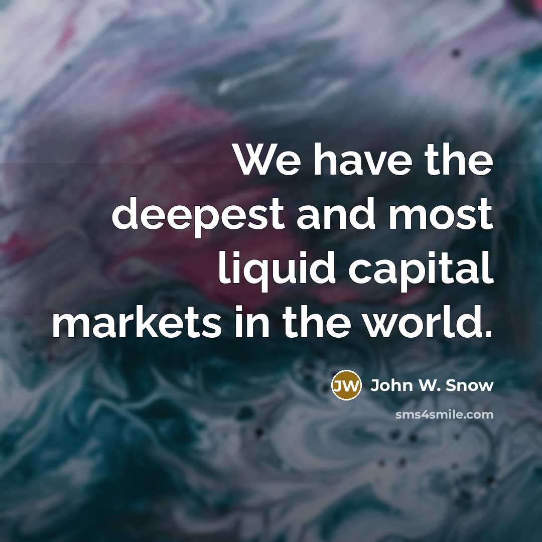 “We have the deepest and most liquid capital markets in…” quote by John W. Snow