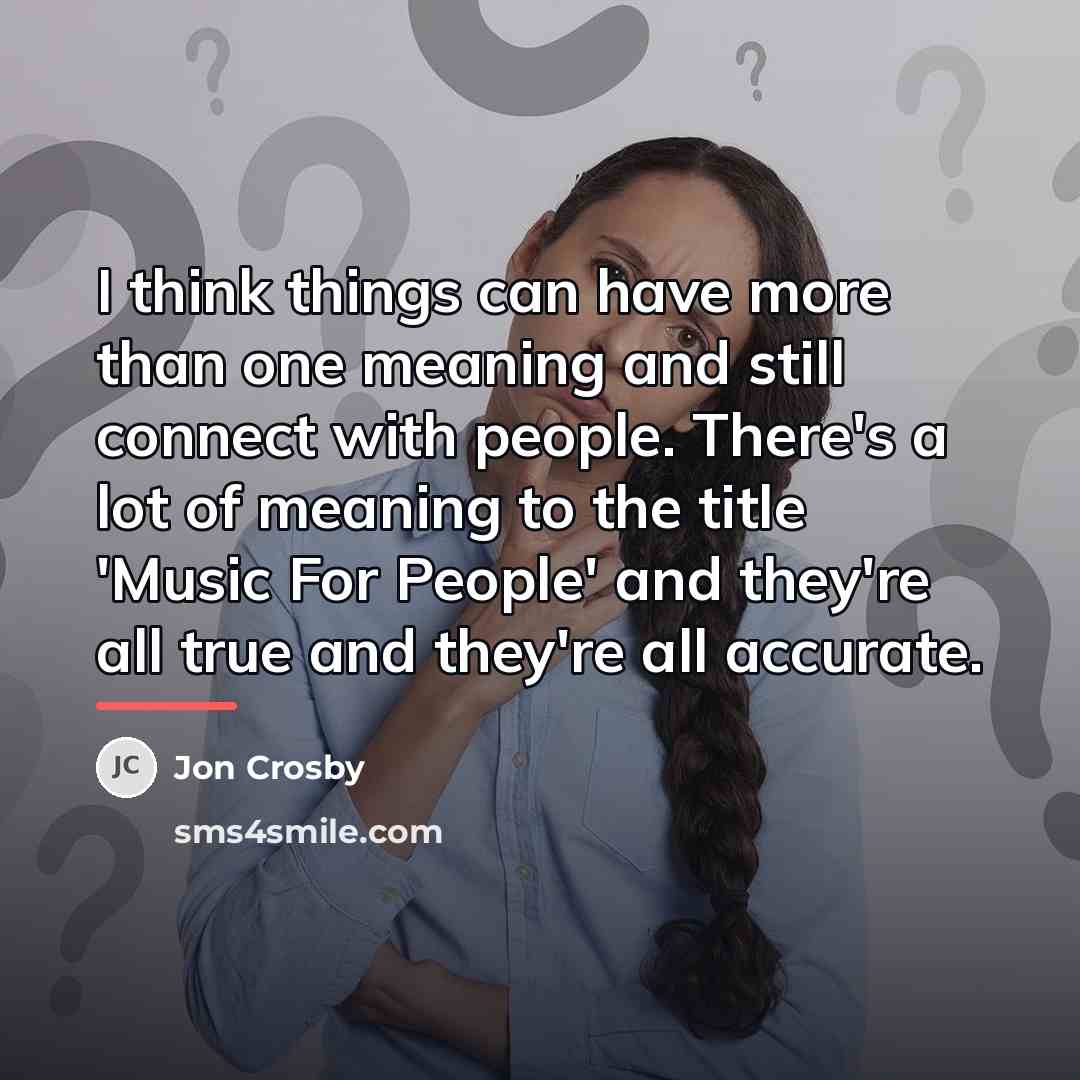 “I think things can have more than one meaning and…” quote by Jon Crosby