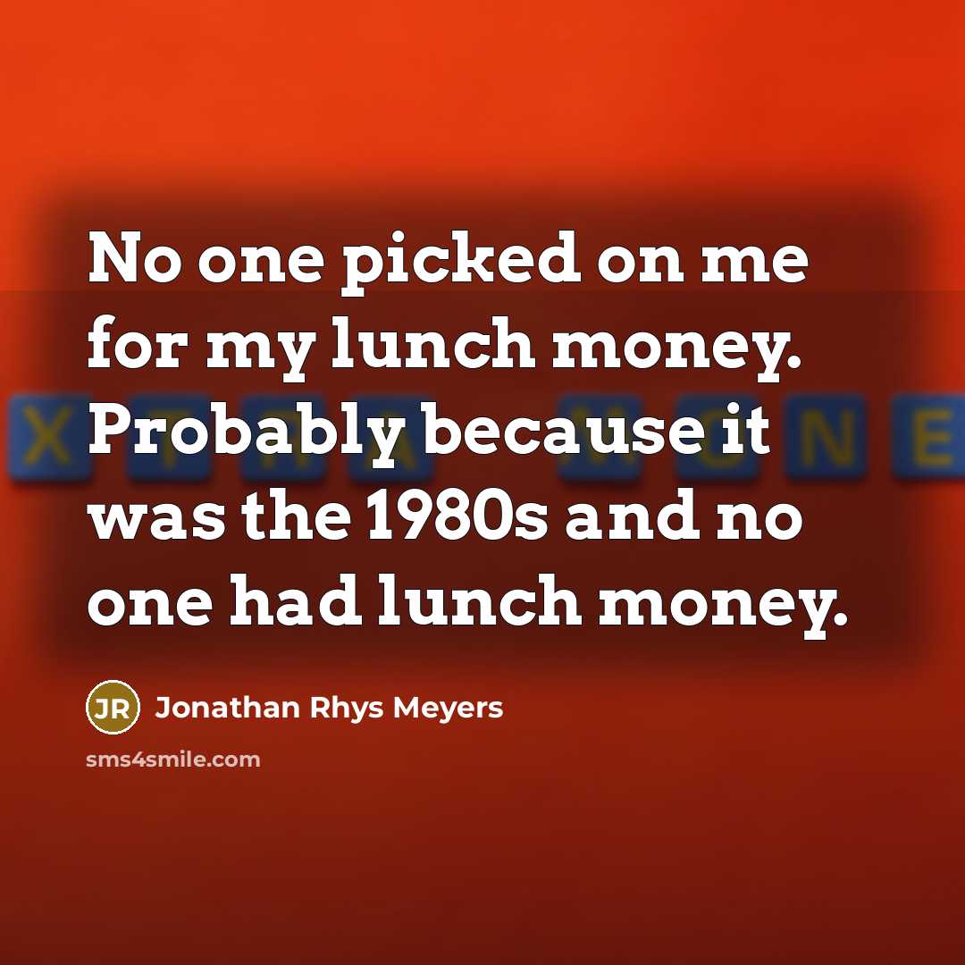 “No one picked on me for my lunch money. Probably…” quote by Jonathan Rhys Meyers