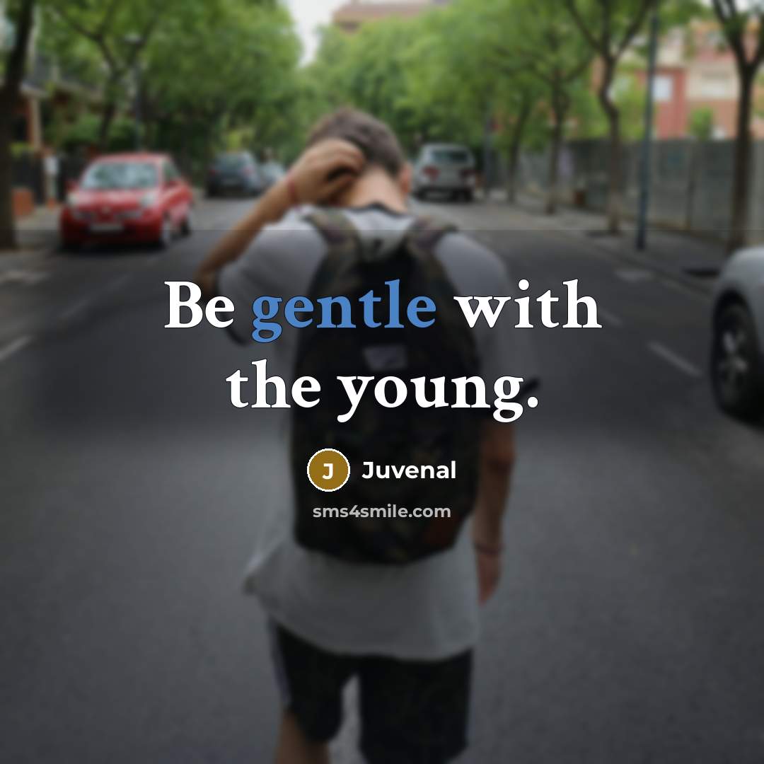 “Be gentle with the young.…” quote by Juvenal