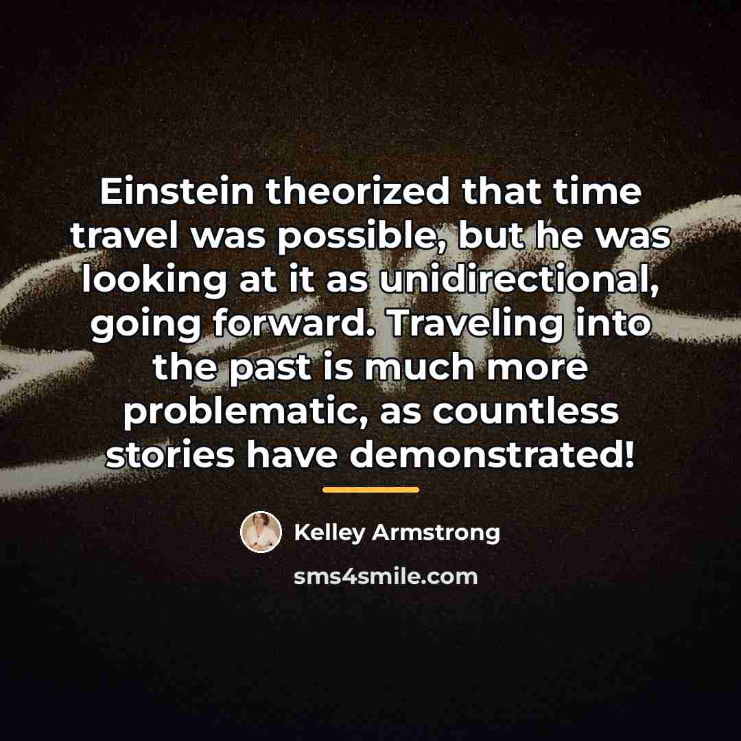 “Einstein theorized that time travel was possible, but he was…” quote by Kelley Armstrong