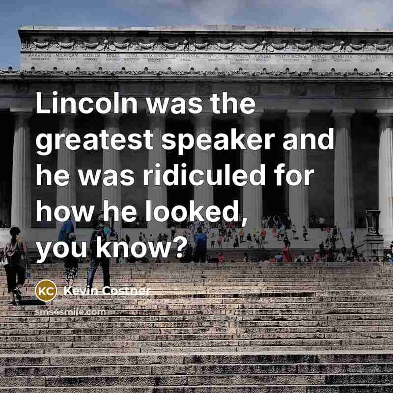“Lincoln was the greatest speaker and he was ridiculed for…” quote by Kevin Costner