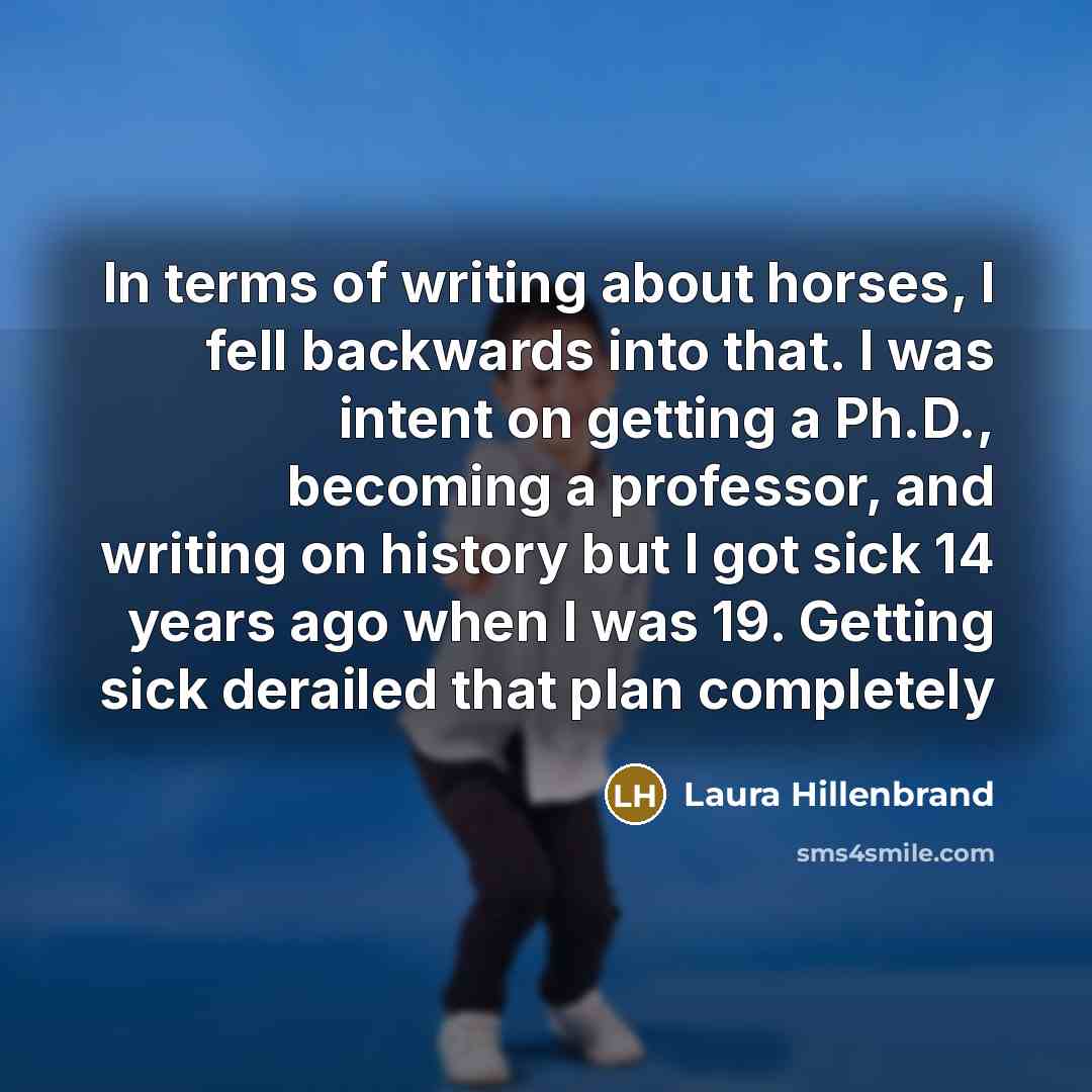 “In terms of writing about horses, I fell backwards into…” quote by Laura Hillenbrand