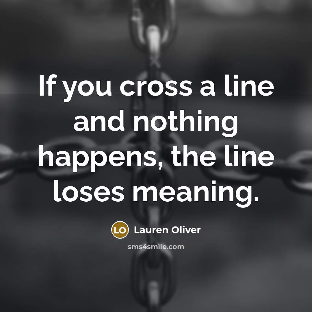 “If you cross a line and nothing happens, the line…” quote by Lauren Oliver