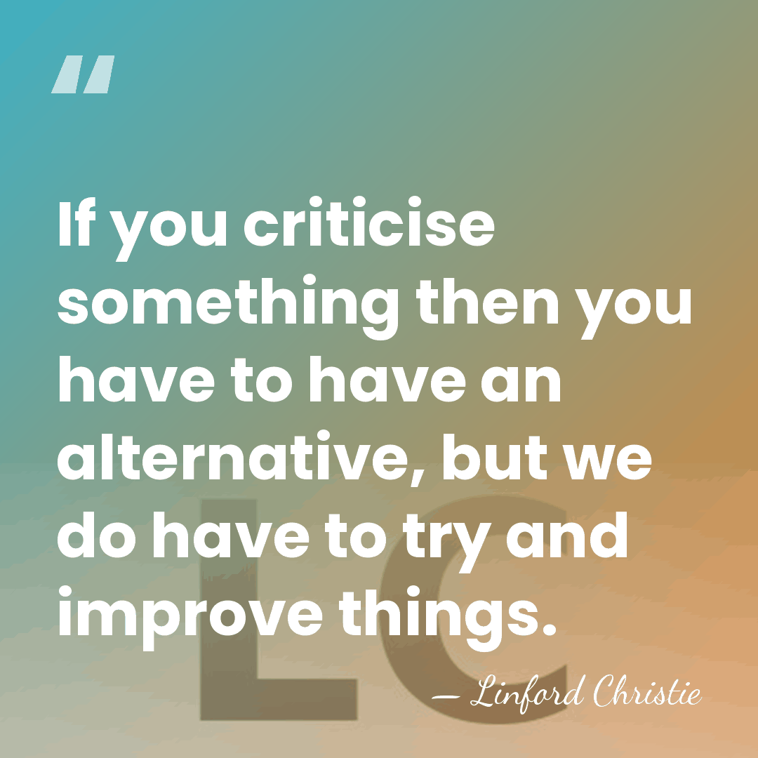 If you criticise something then you have to have an alternative, but&hellip; - Linford Christie