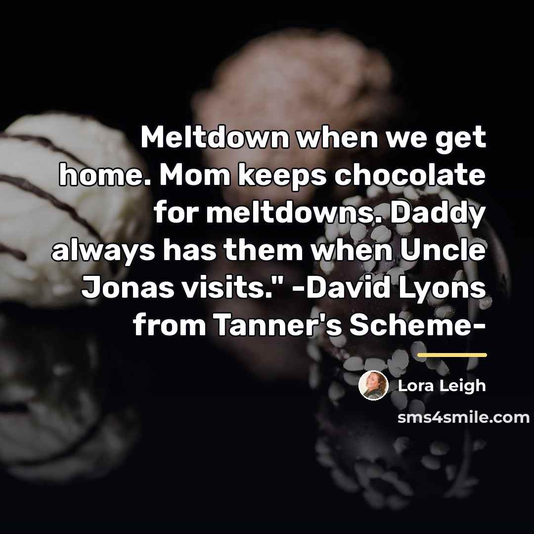 “Meltdown when we get home. Mom keeps chocolate for meltdowns.…” quote by Lora Leigh