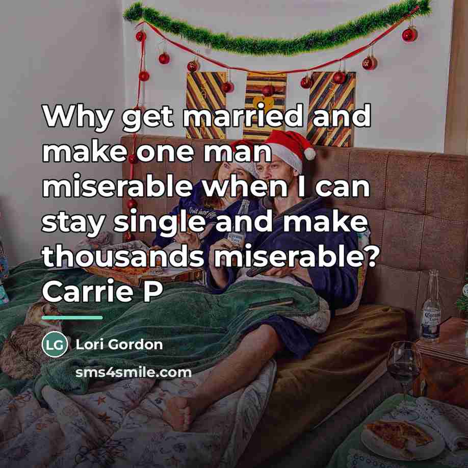 “Why get married and make one man miserable when I…” quote by Anonymous