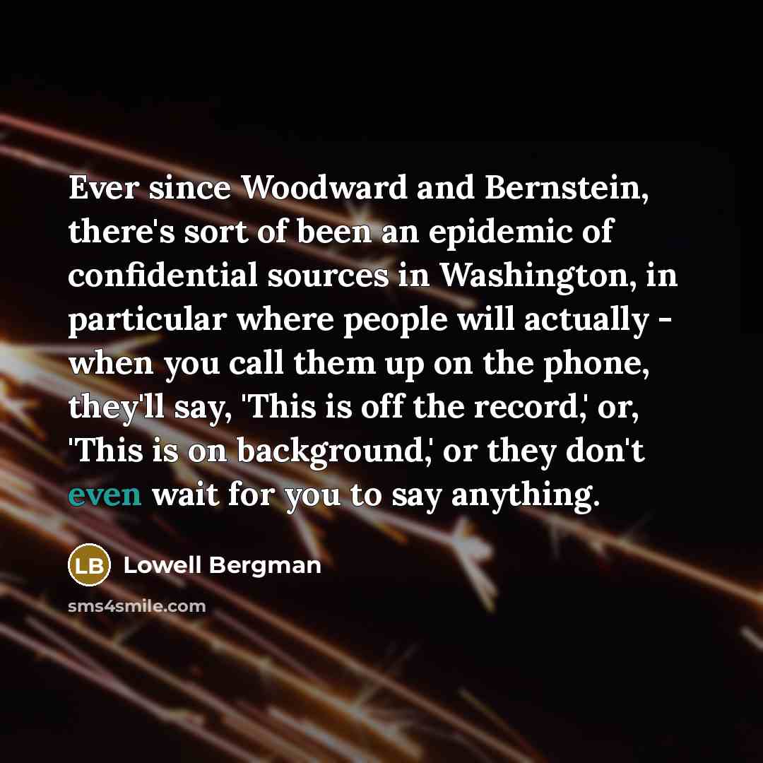 “Ever since Woodward and Bernstein, there's sort of been an…” quote by Lowell Bergman