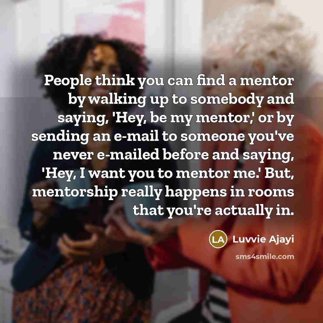“People think you can find a mentor by walking up…” quote by Luvvie Ajayi