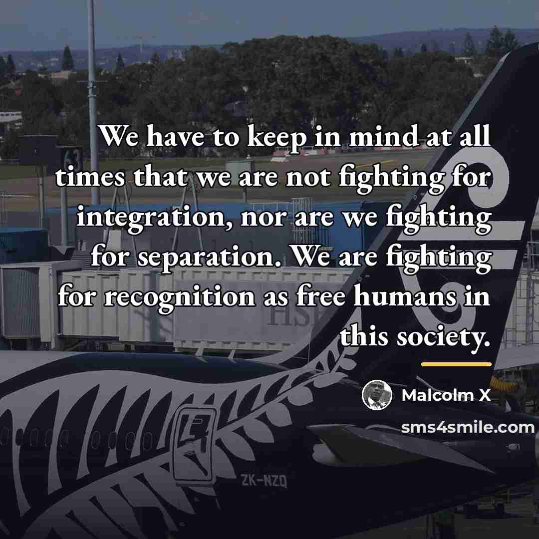 “We have to keep in mind at all times that…” quote by Malcolm X