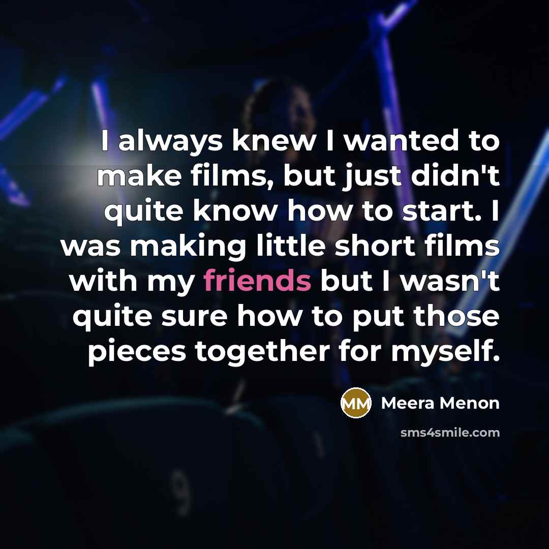 “I always knew I wanted to make films, but just…” quote by Meera Menon