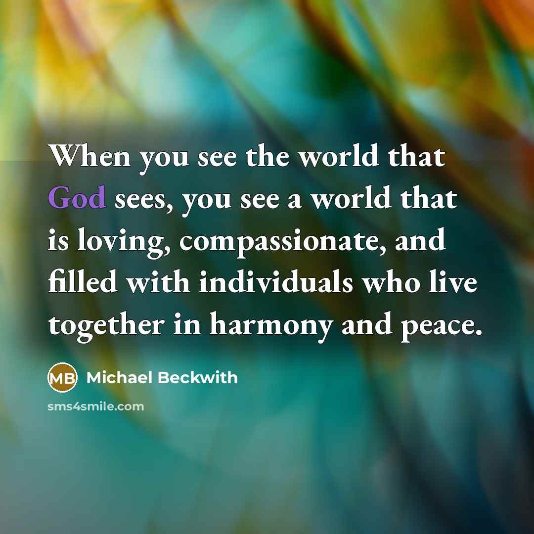 “When you see the world that God sees, you see…” quote by Michael Beckwith