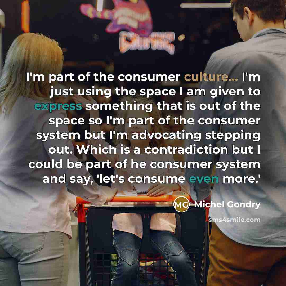 “I'm part of the consumer culture... I'm just using the…” quote by Michel Gondry
