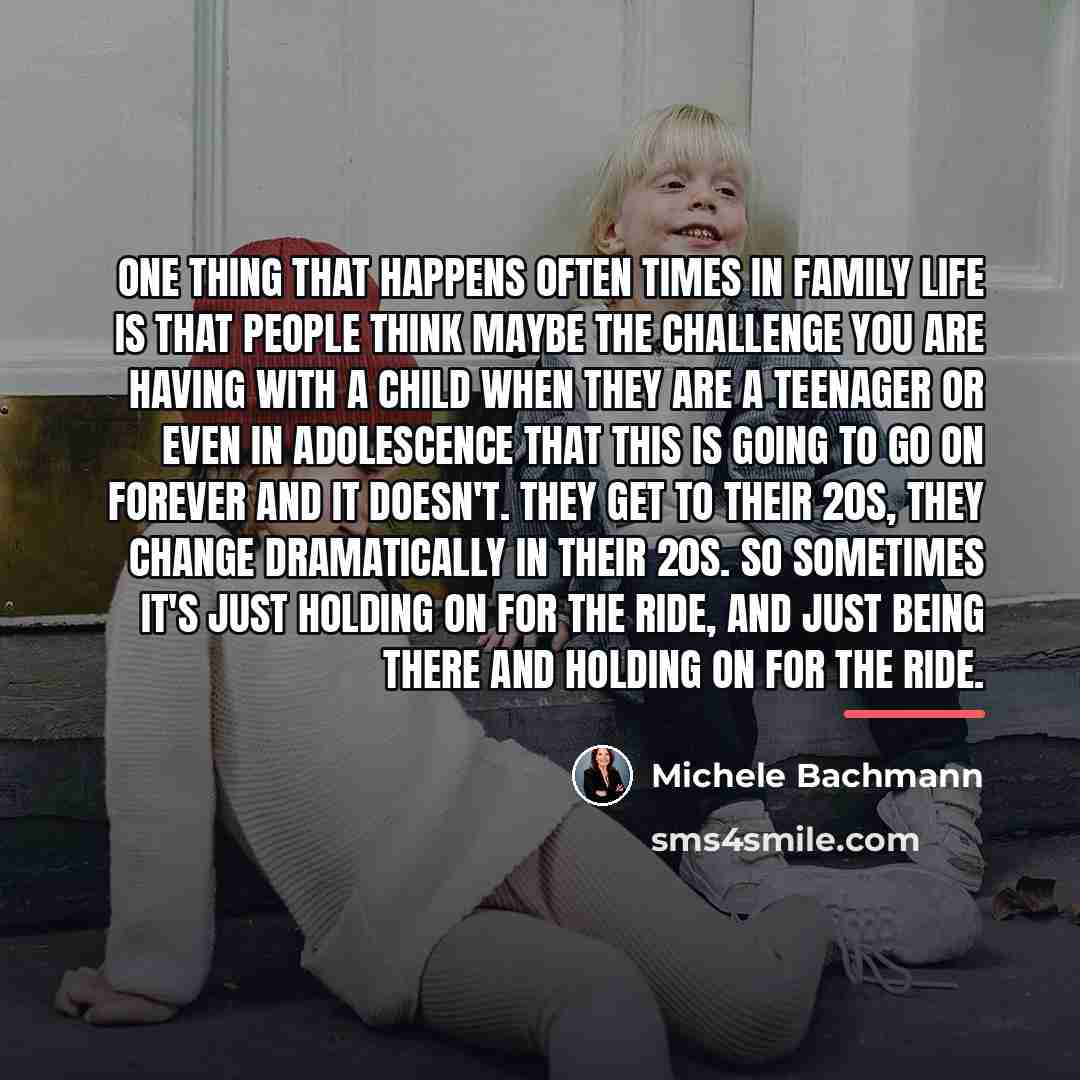 “One thing that happens often times in family life is…” quote by Michele Bachmann