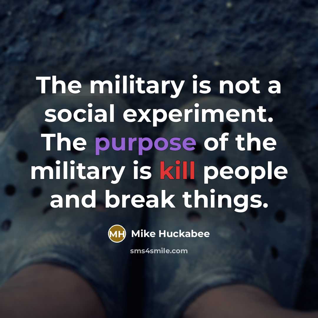 “The military is not a social experiment. The purpose of…” quote by Mike Huckabee