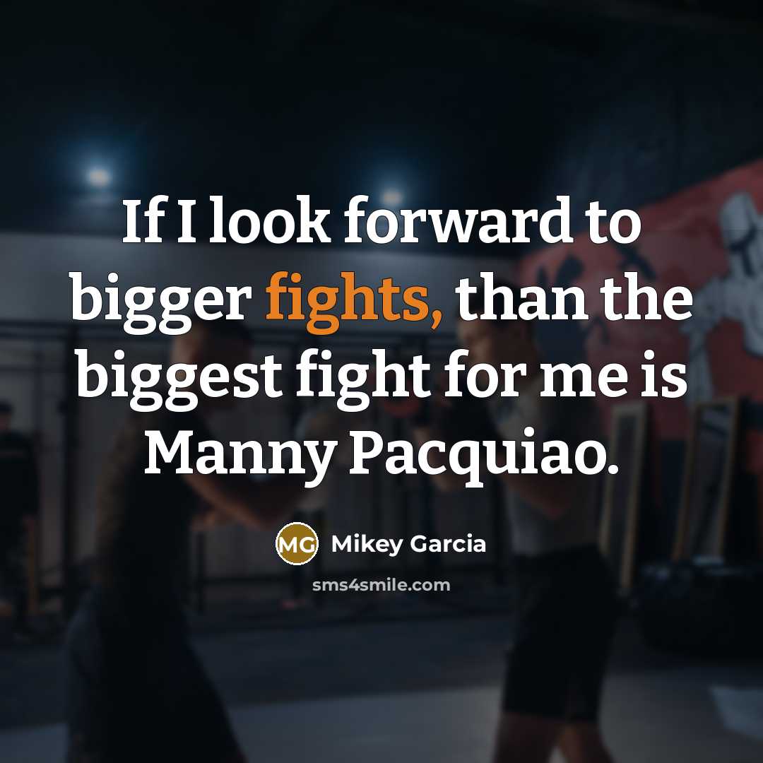 “If I look forward to bigger fights, than the biggest…” quote by Mikey Garcia