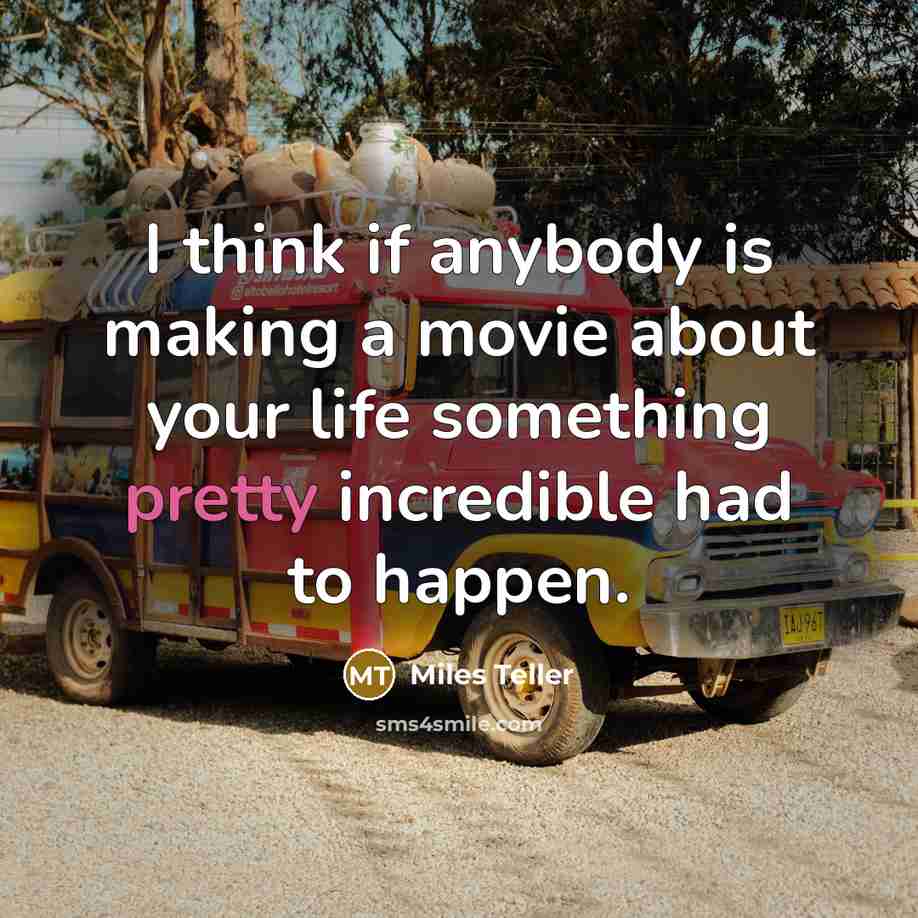 “I think if anybody is making a movie about your…” quote by Miles Teller