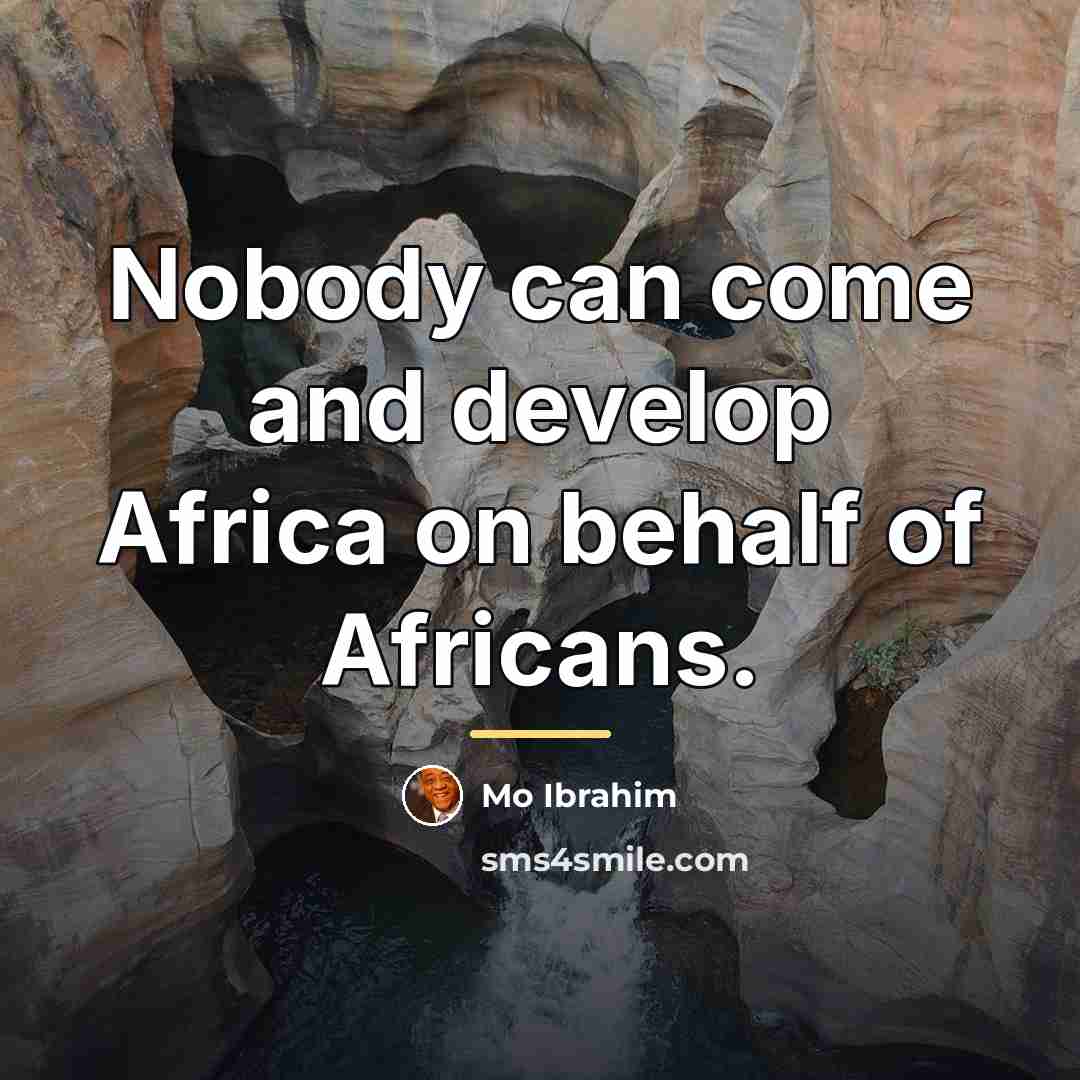 “Nobody can come and develop Africa on behalf of Africans.…” quote by Mo Ibrahim