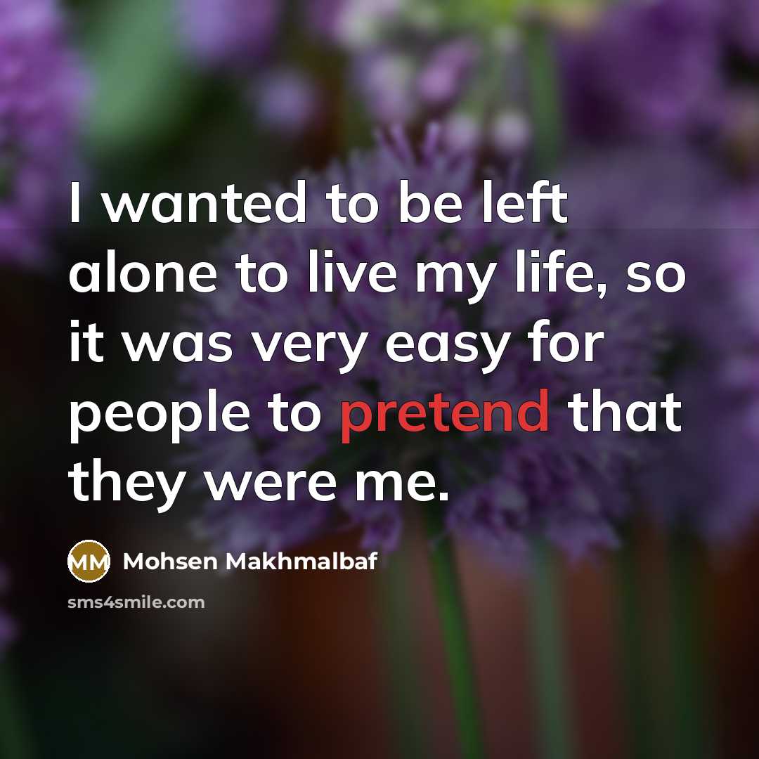 “I wanted to be left alone to live my life,…” quote by Mohsen Makhmalbaf