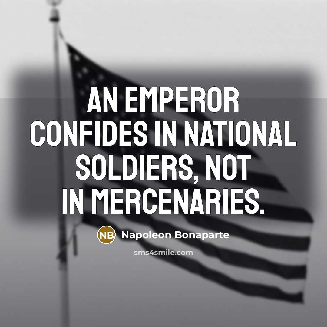 “An Emperor confides in national soldiers, not in mercenaries.…” quote by Napoleon Bonaparte