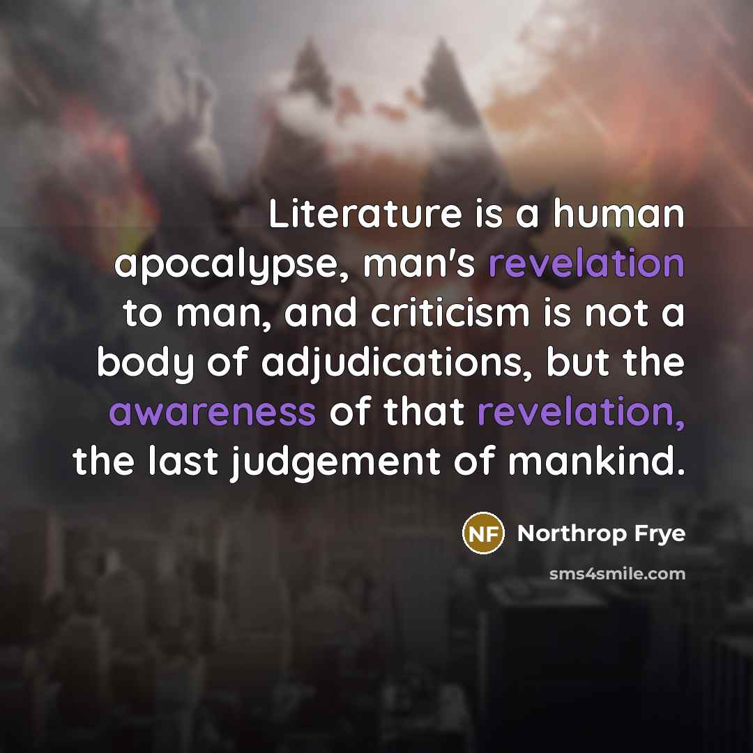 “Literature is a human apocalypse, man's revelation to man, and…” quote by Northrop Frye