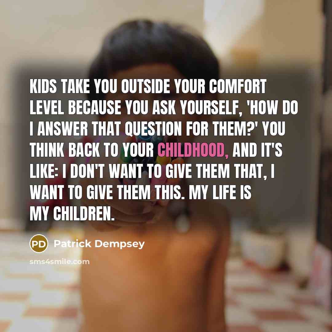 “Kids take you outside your comfort level because you ask…” quote by Patrick Dempsey