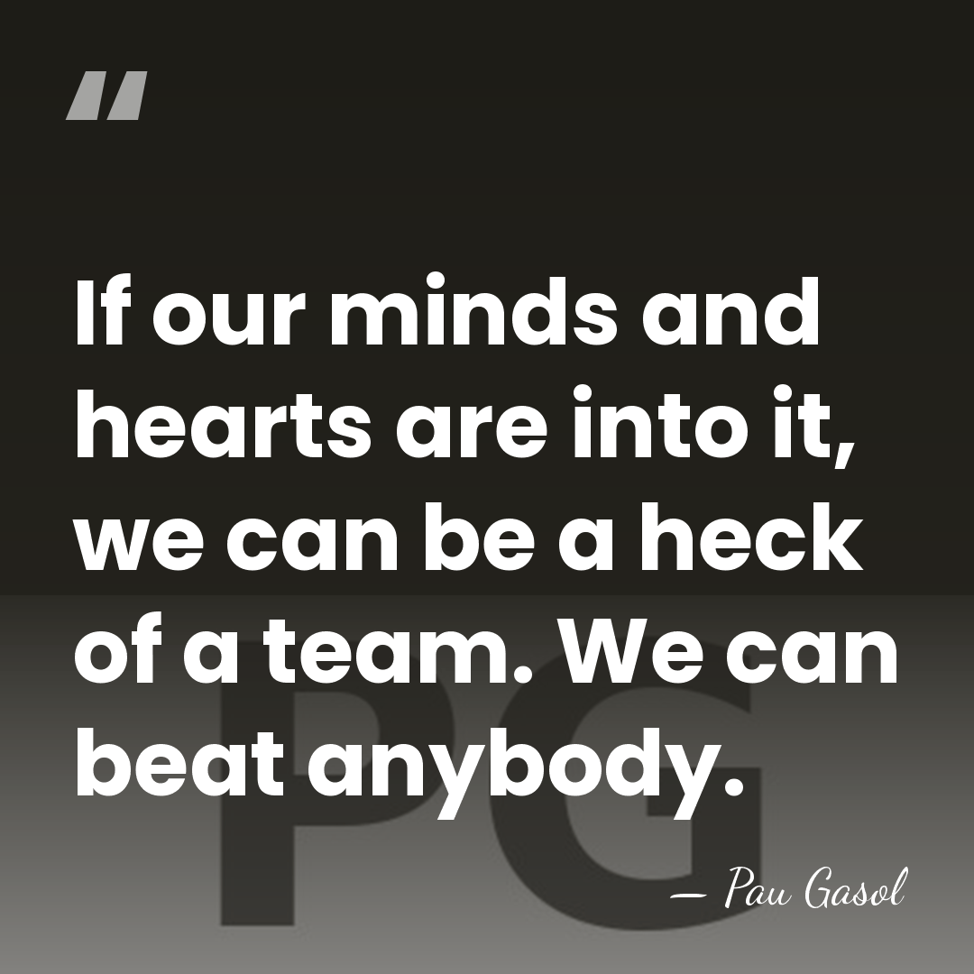 If our minds and hearts are into it, we can be a&hellip; - Pau Gasol