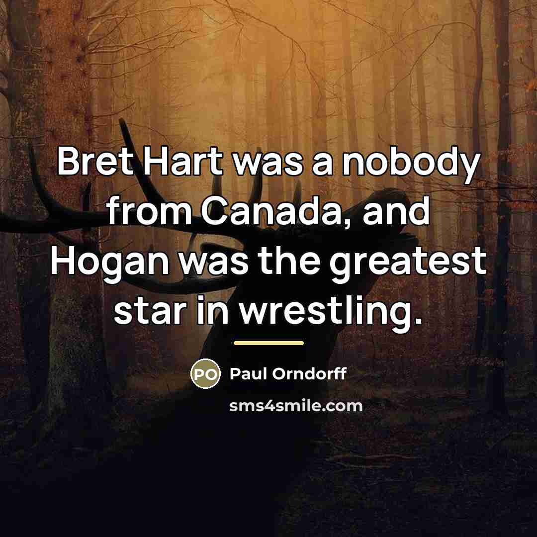 “Bret Hart was a nobody from Canada, and Hogan was…” quote by Paul Orndorff
