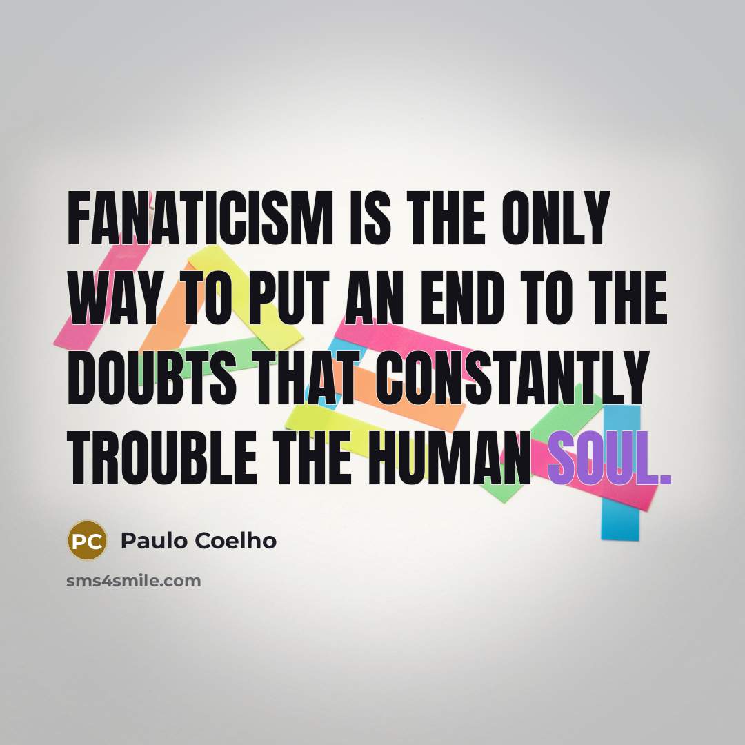“fanaticism is the only way to put an end to…” quote by Paulo Coelho