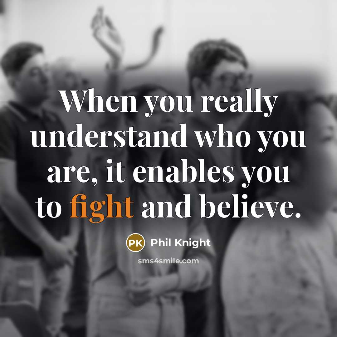“When you really understand who you are, it enables you…” quote by Phil Knight