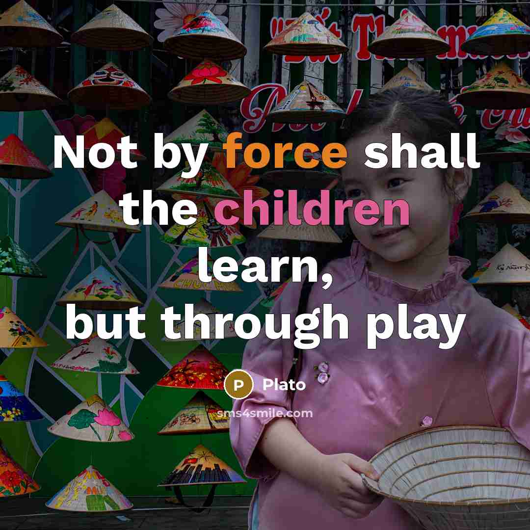 “Not by force shall the children learn, but through play” quote by Plato
