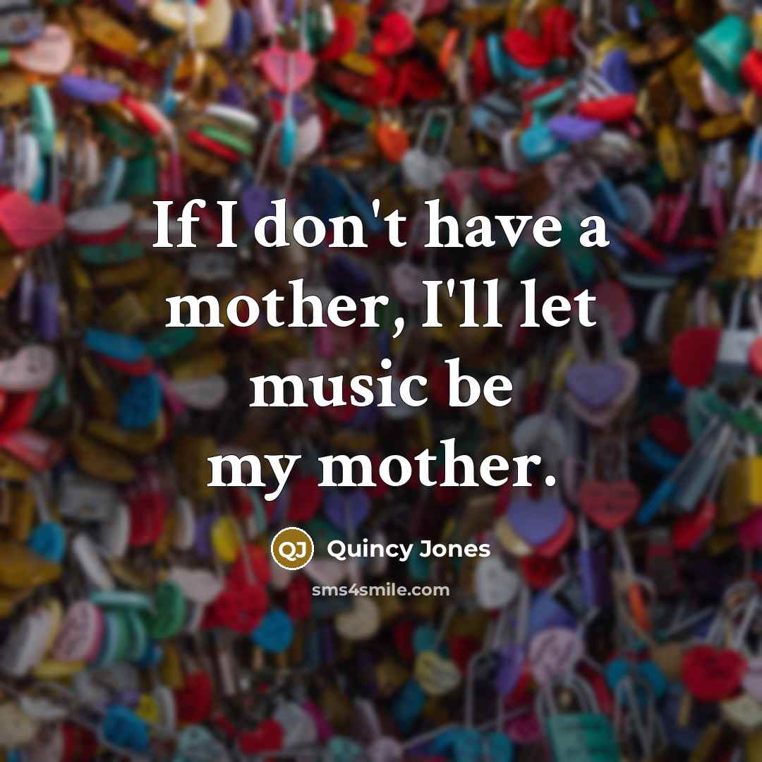 “If I don't have a mother, I'll let music be…” quote by Quincy Jones