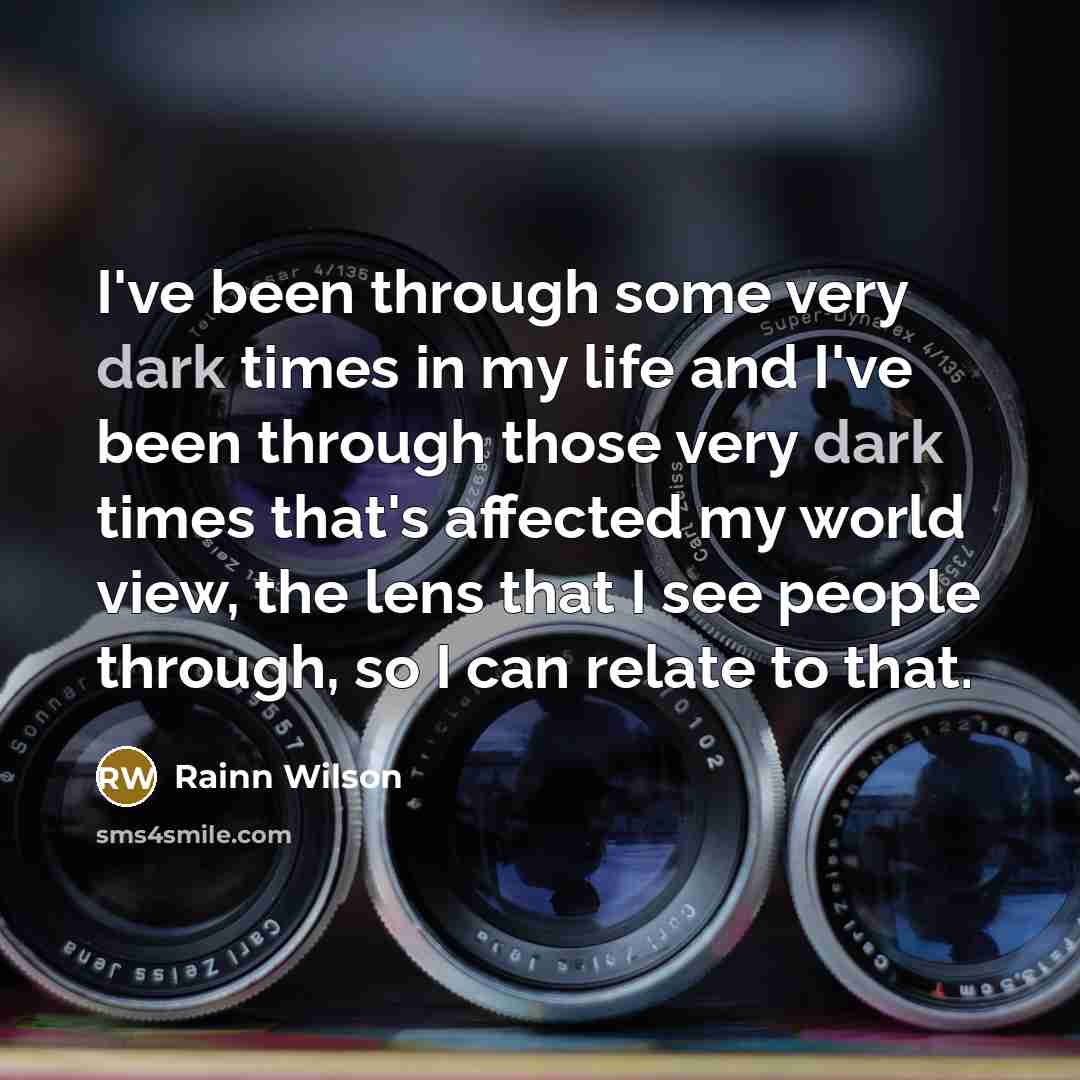 “I've been through some very dark times in my life…” quote by Rainn Wilson