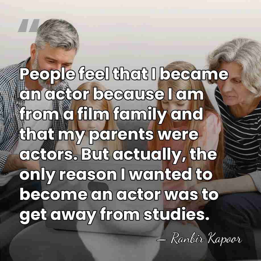 People feel that I became an actor because I am from a&hellip; - Ranbir Kapoor