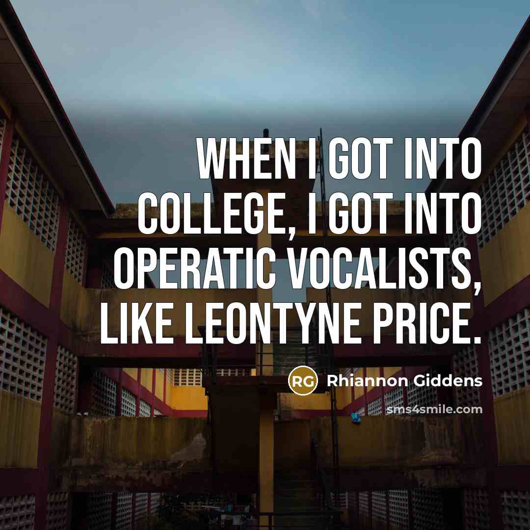 “When I got into college, I got into operatic vocalists,…” quote by Rhiannon Giddens
