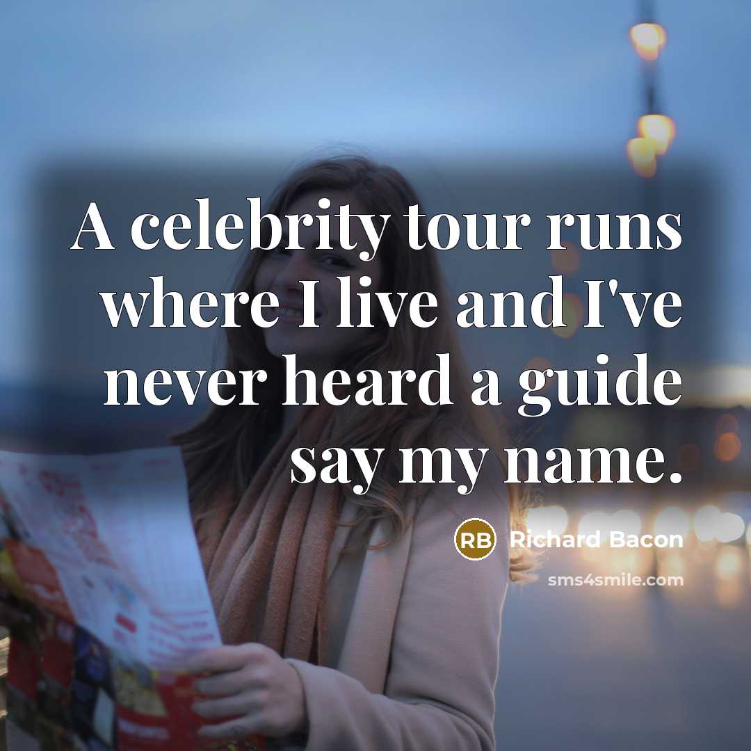“A celebrity tour runs where I live and I've never…” quote by Richard Bacon