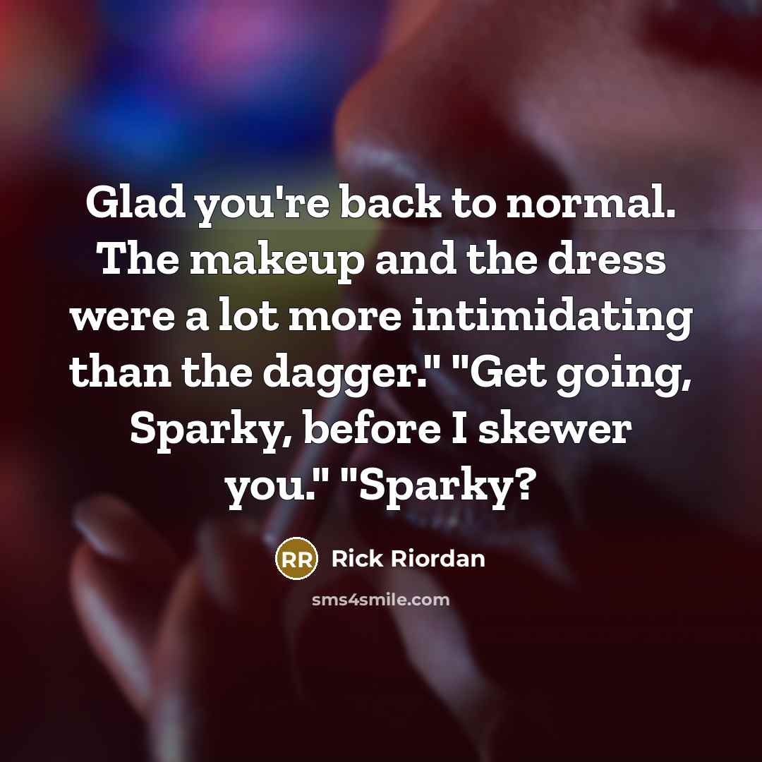 “Glad you're back to normal. The makeup and the dress…” quote by Rick Riordan