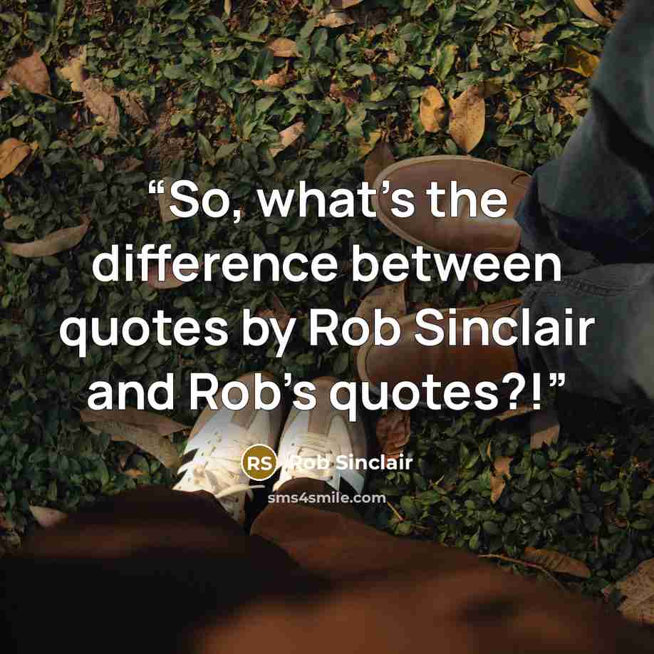 “So, what's the difference between quotes by Rob Sinclair and Rob's quotes?!” quote by Rob Sinclair