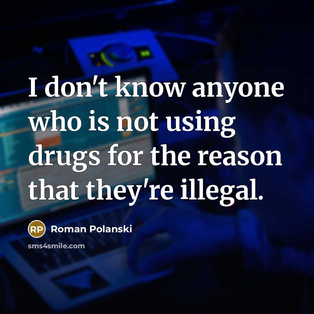 “I don't know anyone who is not using drugs for…” quote by Roman Polanski