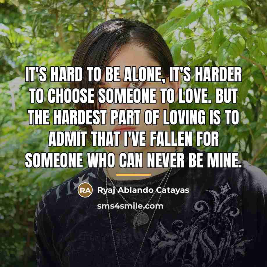 “It's hard to be alone, It's harder to choose someone…” quote by Ryaj Ablando Catayas