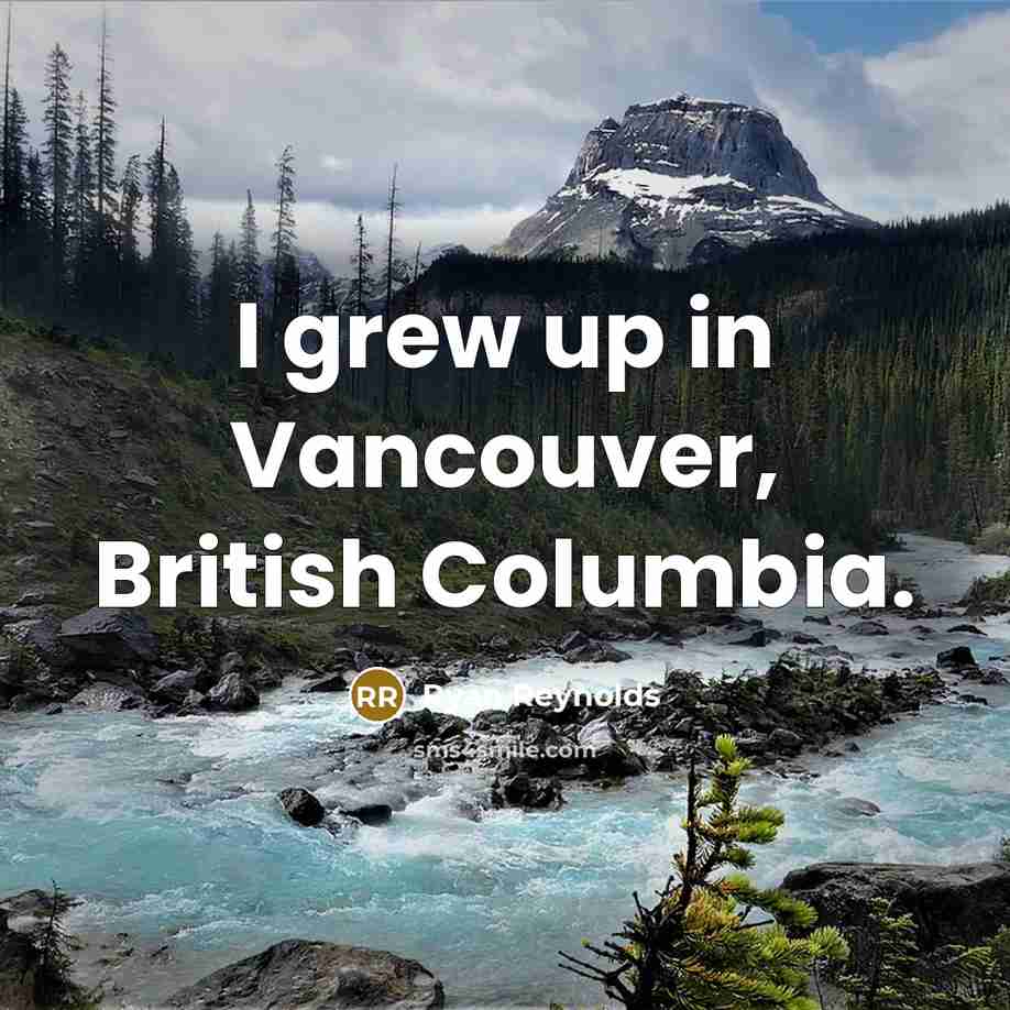 “I grew up in Vancouver, British Columbia.…” quote by Ryan Reynolds