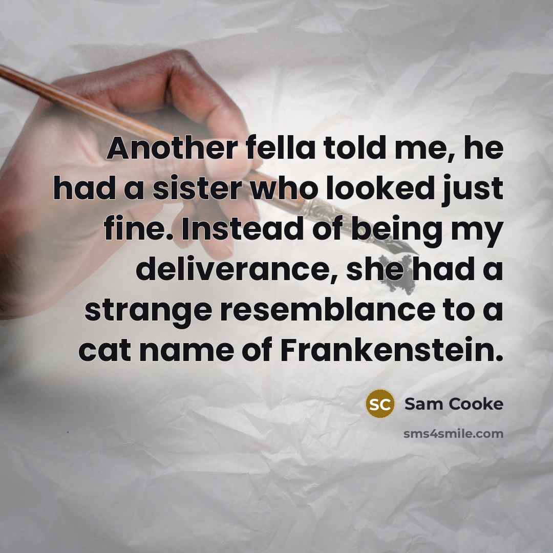 “Another fella told me, he had a sister who looked…” quote by Sam Cooke