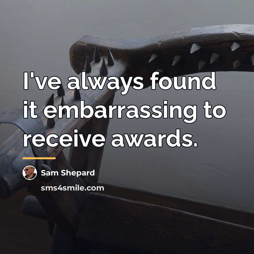 “I've always found it embarrassing to receive awards.…” quote by Sam Shepard