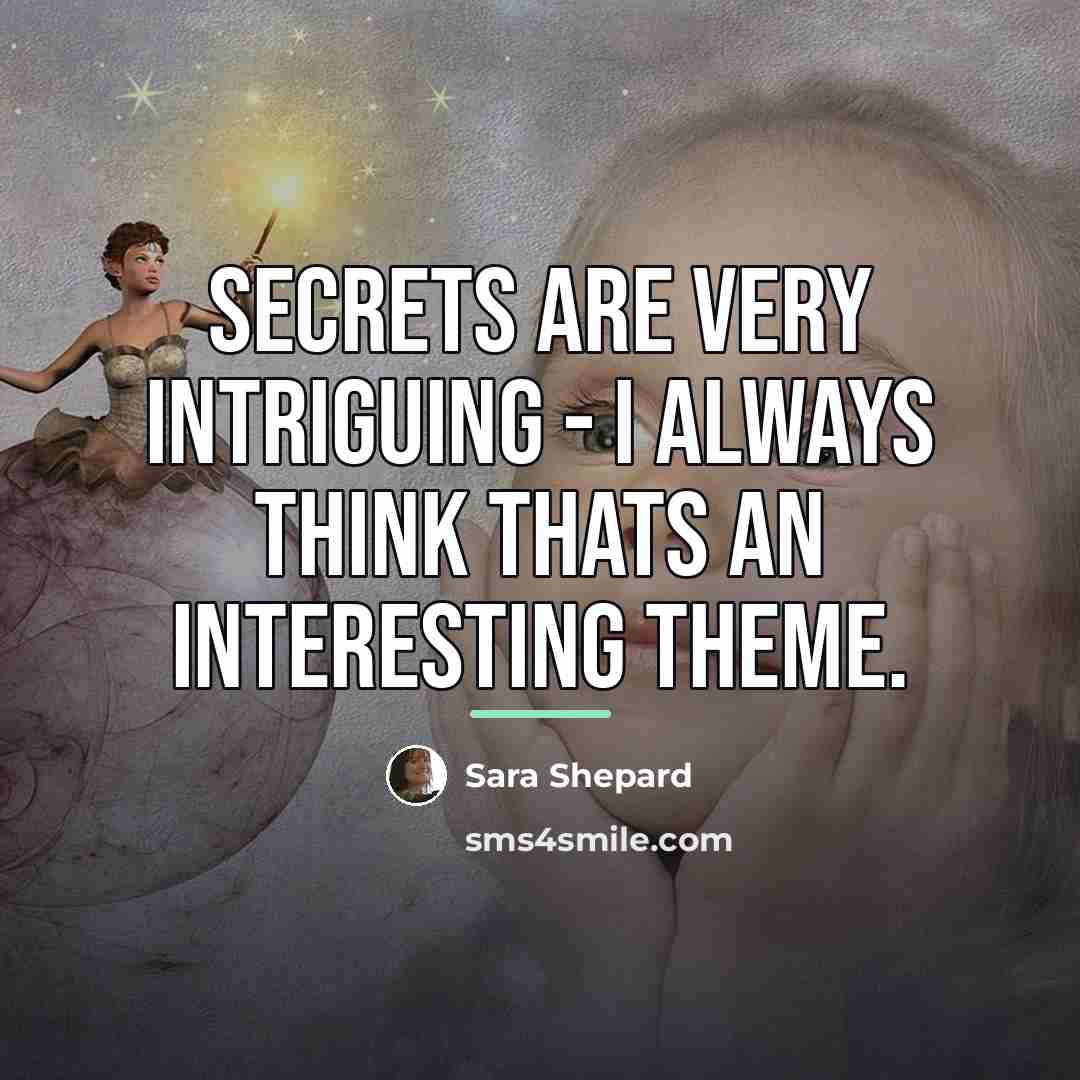 “Secrets are very intriguing - I always think thats an…” quote by Sara Shepard