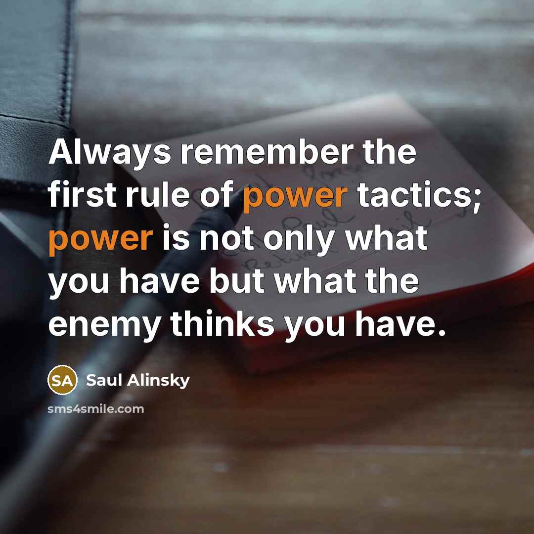 “Always remember the first rule of power tactics; power is…” quote by Saul Alinsky